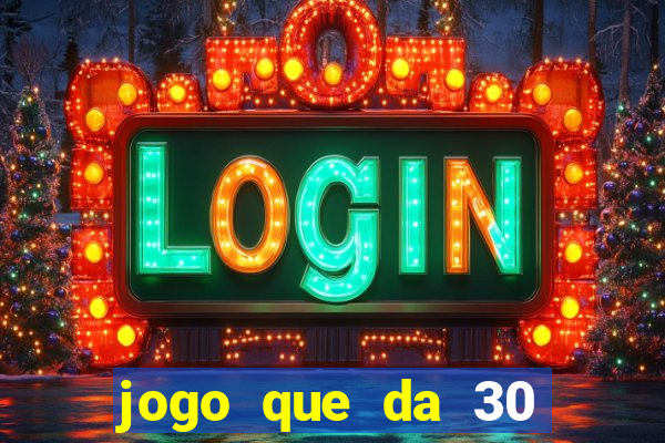 jogo que da 30 reais de bonus